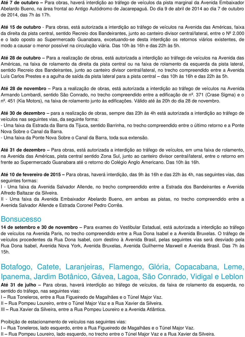 Até 15 de outubro - Para obras, está autorizada a interdição ao tráfego de veículos na Avenida das Américas, faixa da direita da pista central, sentido Recreio dos Bandeirantes, junto ao canteiro