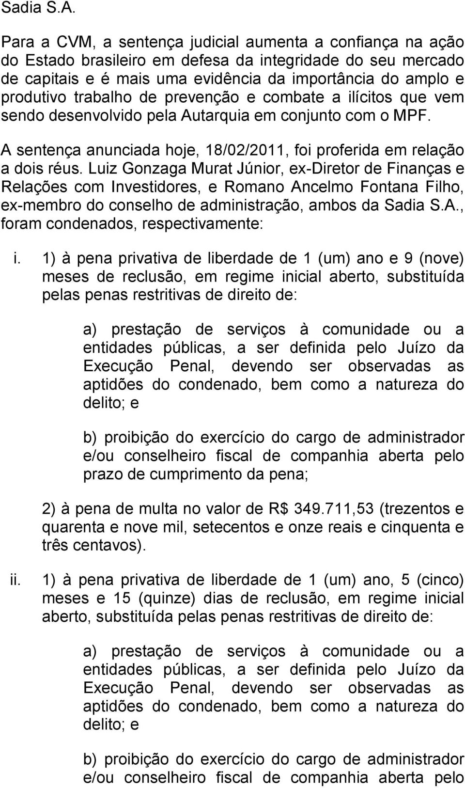 trabalho de prevenção e combate a ilícitos que vem sendo desenvolvido pela Autarquia em conjunto com o MPF. A sentença anunciada hoje, 18/02/2011, foi proferida em relação a dois réus.