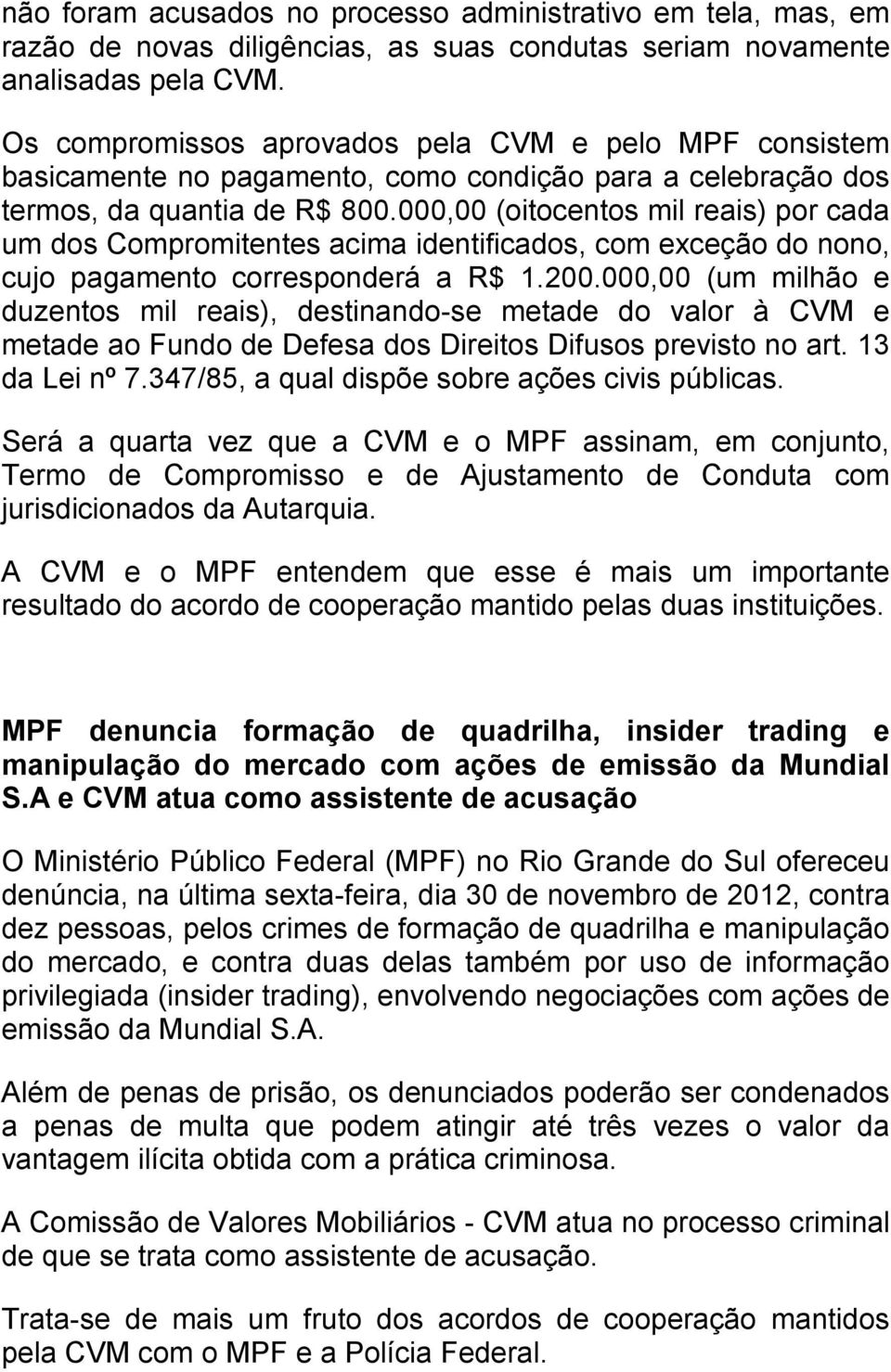 000,00 (oitocentos mil reais) por cada um dos Compromitentes acima identificados, com exceção do nono, cujo pagamento corresponderá a R$ 1.200.