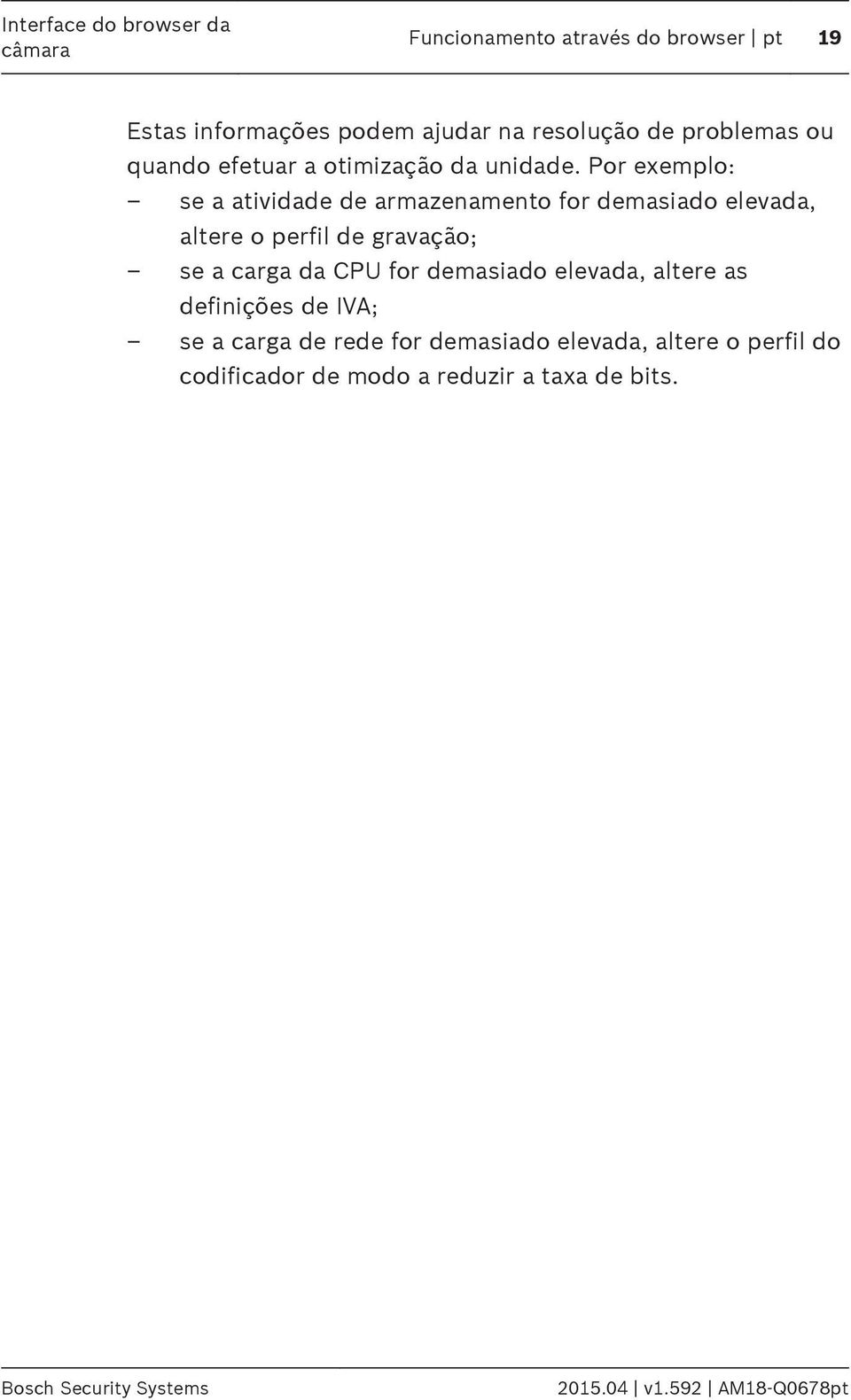 Por exemplo: se a atividade de armazenamento for demasiado elevada, altere o perfil de gravação; se a carga da CPU for