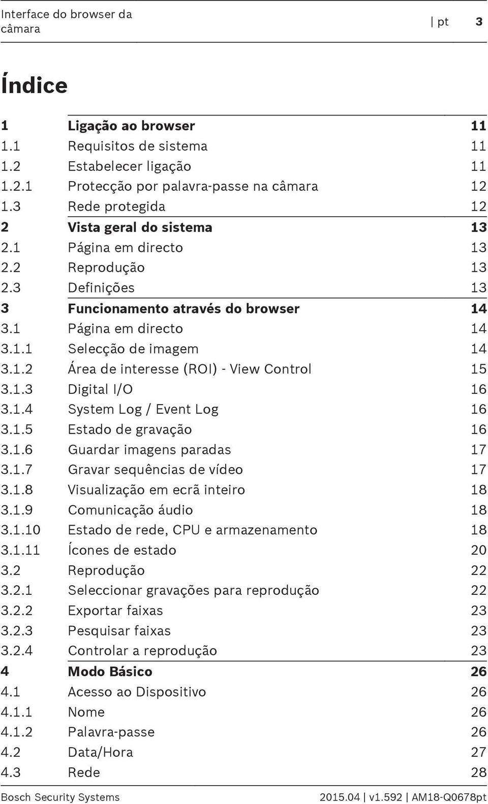 1.2 Área de interesse (ROI) - View Control 15 3.1.3 Digital I/O 16 3.1.4 System Log / Event Log 16 3.1.5 Estado de gravação 16 3.1.6 Guardar imagens paradas 17 3.1.7 Gravar sequências de vídeo 17 3.1.8 Visualização em ecrã inteiro 18 3.