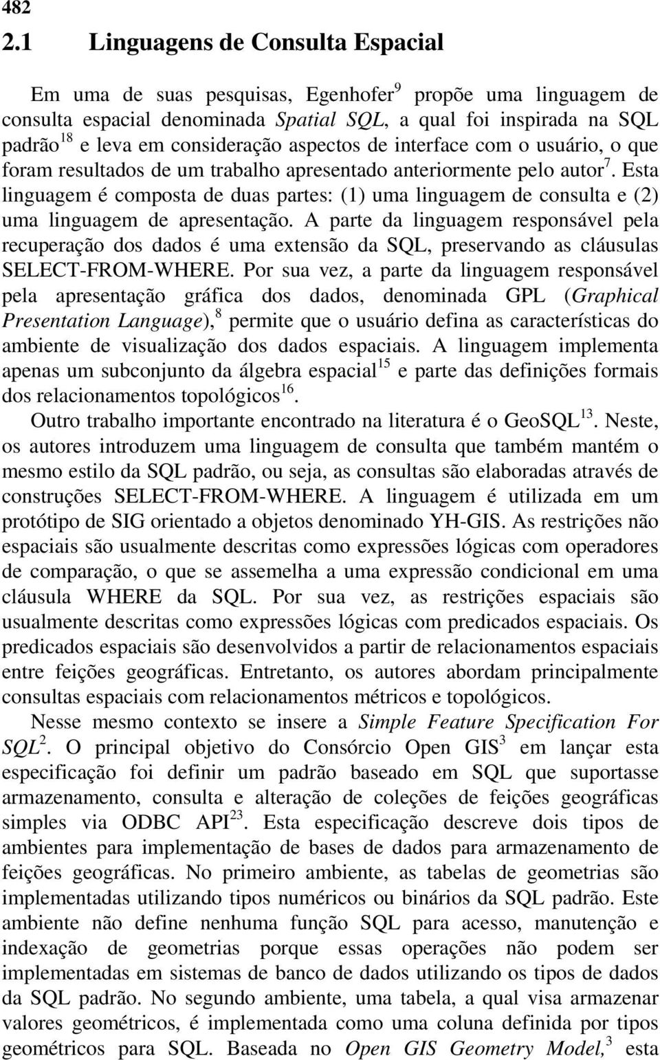 aspectos de interface com o usuário, o que foram resultados de um trabalho apresentado anteriormente pelo autor 7.