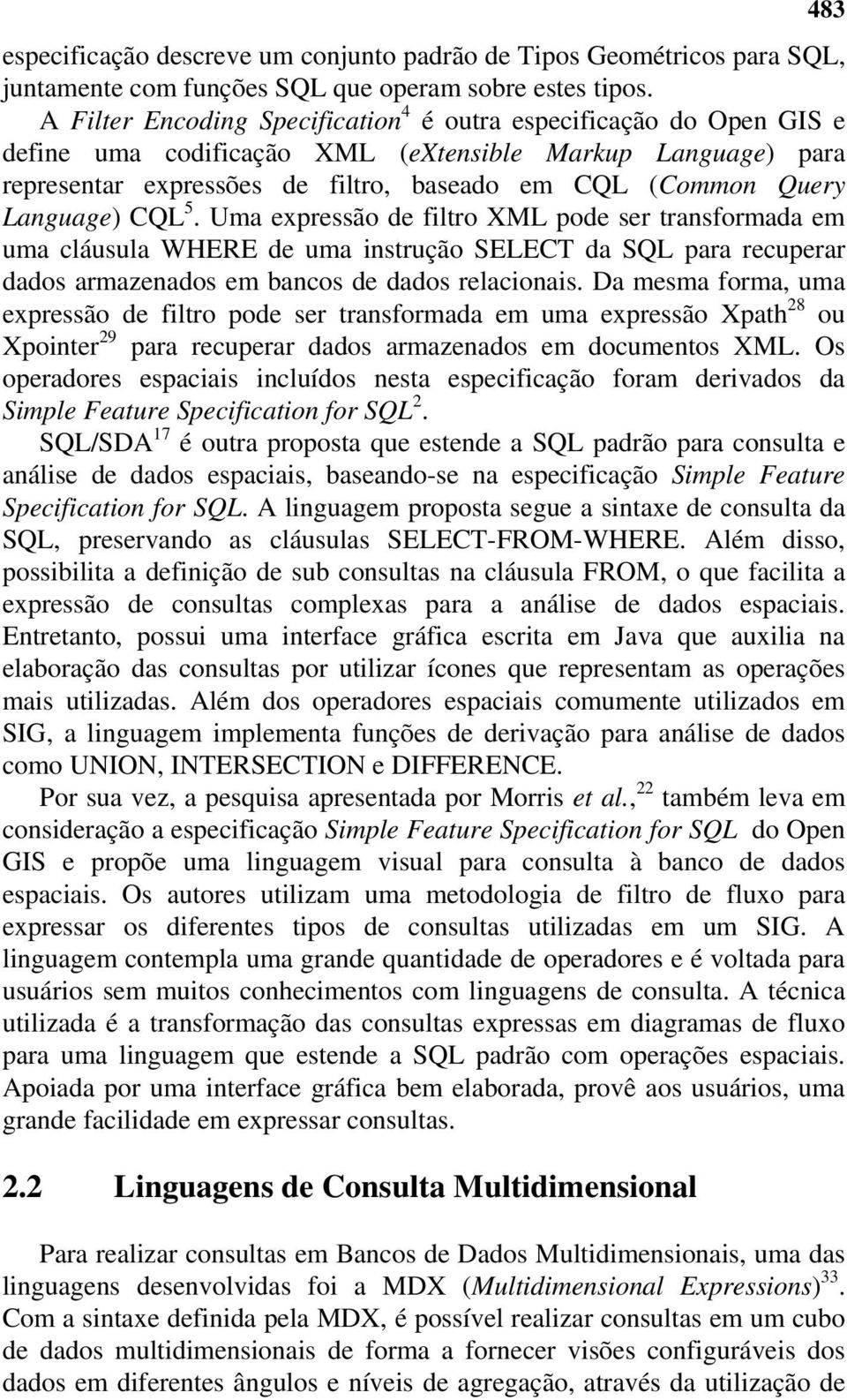 Language) CQL 5. Uma expressão de filtro XML pode ser transformada em uma cláusula WHERE de uma instrução SELECT da SQL para recuperar dados armazenados em bancos de dados relacionais.