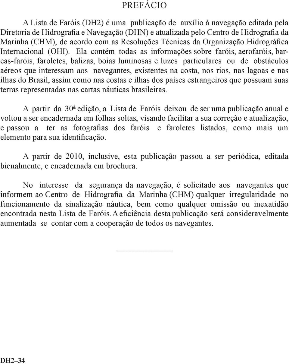 la contém todas as informações sobre faróis, aerofaróis, barcas-faróis, faroletes, balizas, boias luminosas e luzes particulares ou de obstáculos aéreos que interessam aos navegantes, existentes na