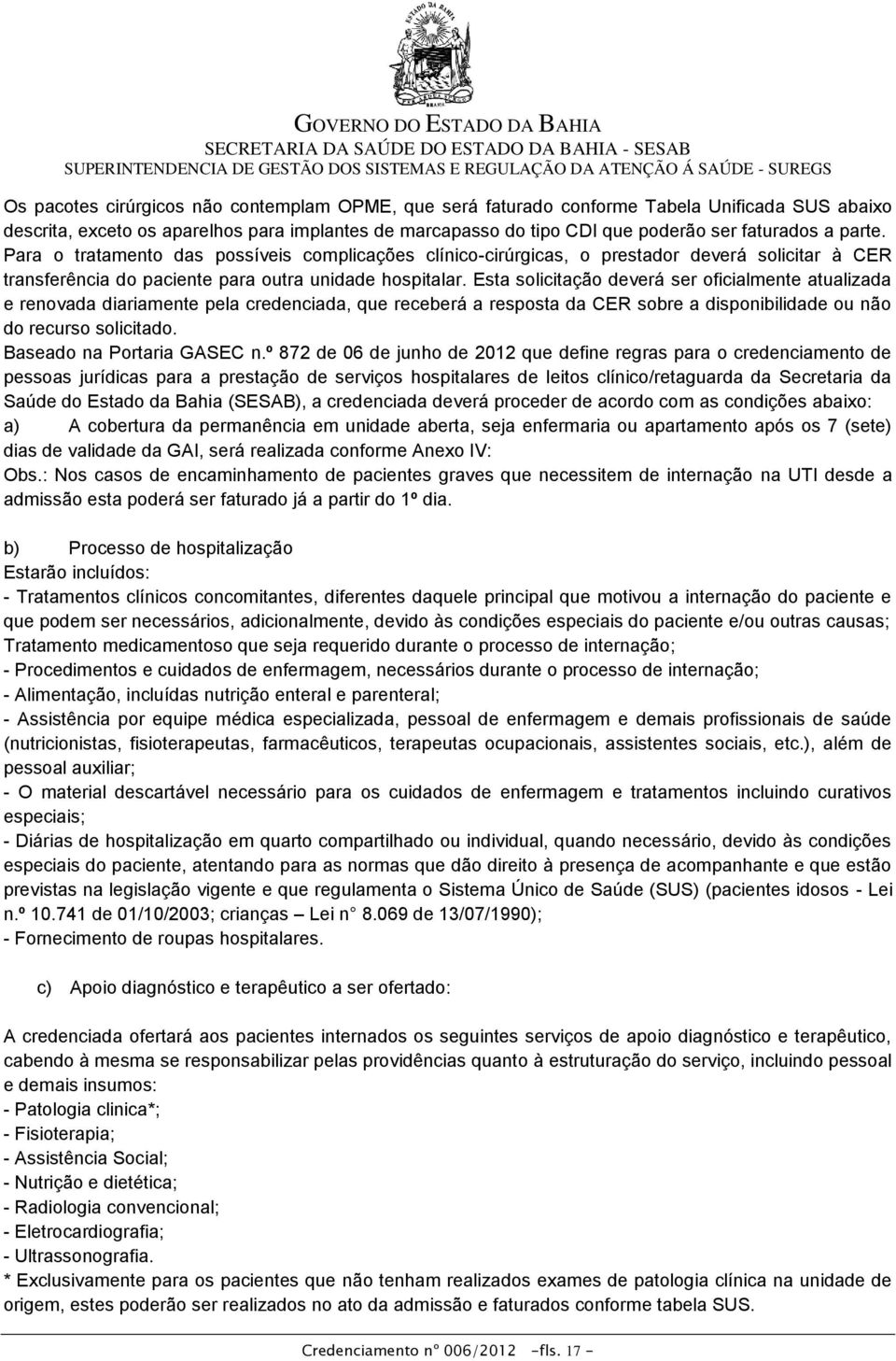 Esta solicitação deverá ser oficialmente atualizada e renovada diariamente pela credenciada, que receberá a resposta da CER sobre a disponibilidade ou não do recurso solicitado.