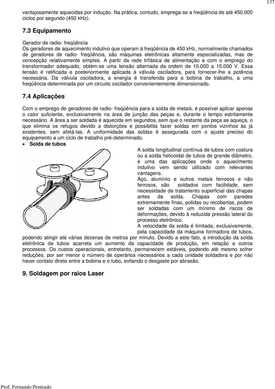 altamente especializadas, mas de concepção relativamente simples. A partir da rede trifásica de alimentação e com o emprego do transformador adequado, obtém-se uma tensão alternada da ordem de 10.