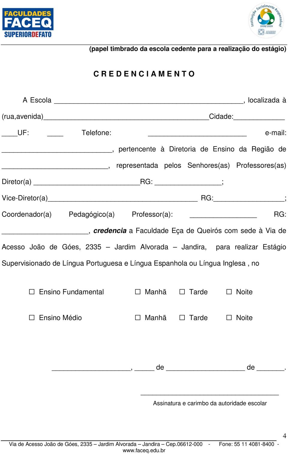 à Via de Acesso João de Góes, 2335 Jardim Alvorada Jandira, para realizar Estágio Supervisionado de Língua Portuguesa e Língua Espanhola ou Língua Inglesa, no Ensino Fundamental Manhã Tarde Noite