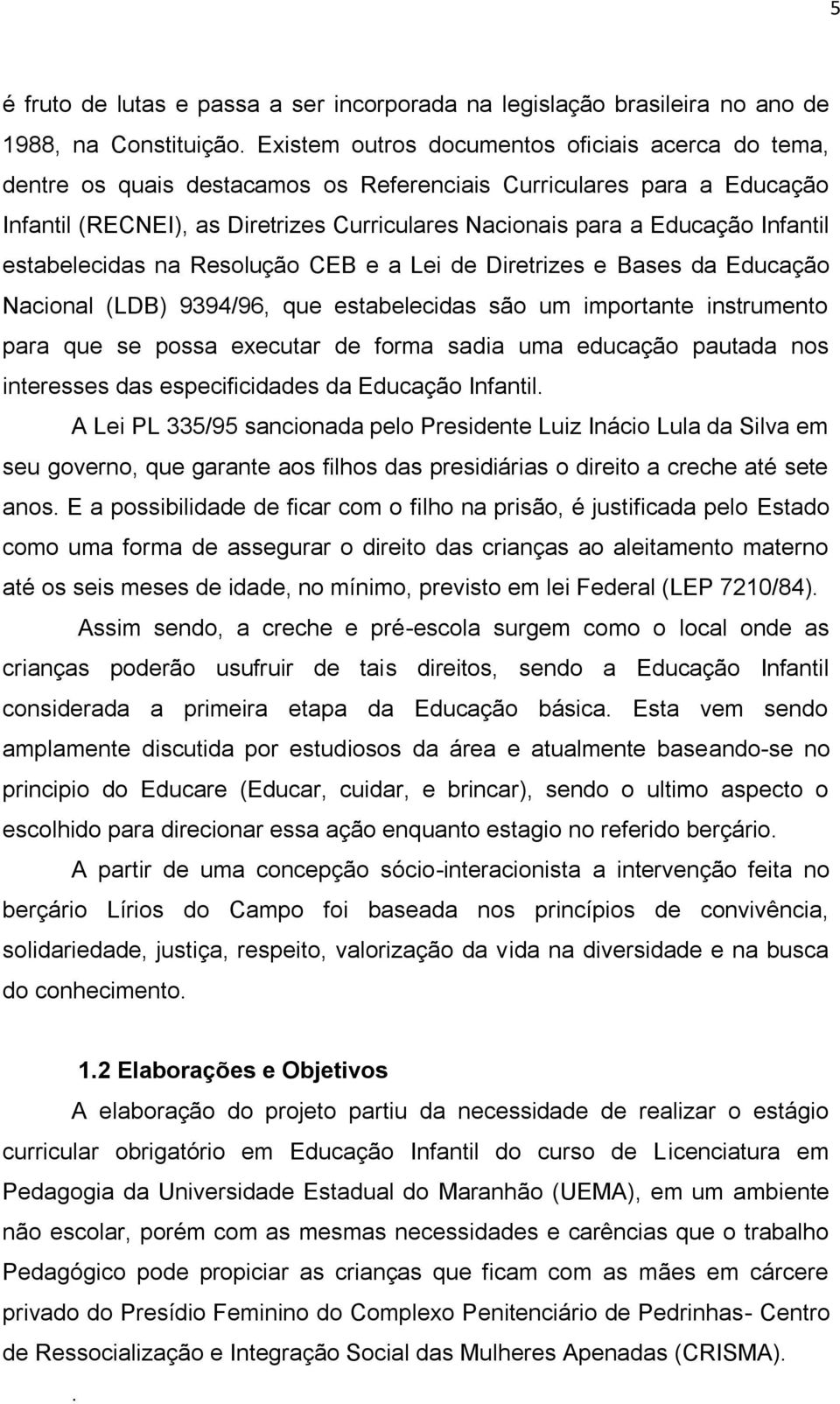 Infantil estabelecidas na Resolução CEB e a Lei de Diretrizes e Bases da Educação Nacional (LDB) 9394/96, que estabelecidas são um importante instrumento para que se possa executar de forma sadia uma