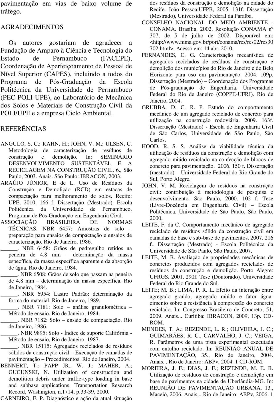 incluindo a todos do Programa de Pós-Graduação da Escola Politécnica da Universidade de Pernambuco (PEC-POLI-UPE), ao Laboratório de Mecânica dos Solos e Materiais de Construção Civil da POLI/UPE e a