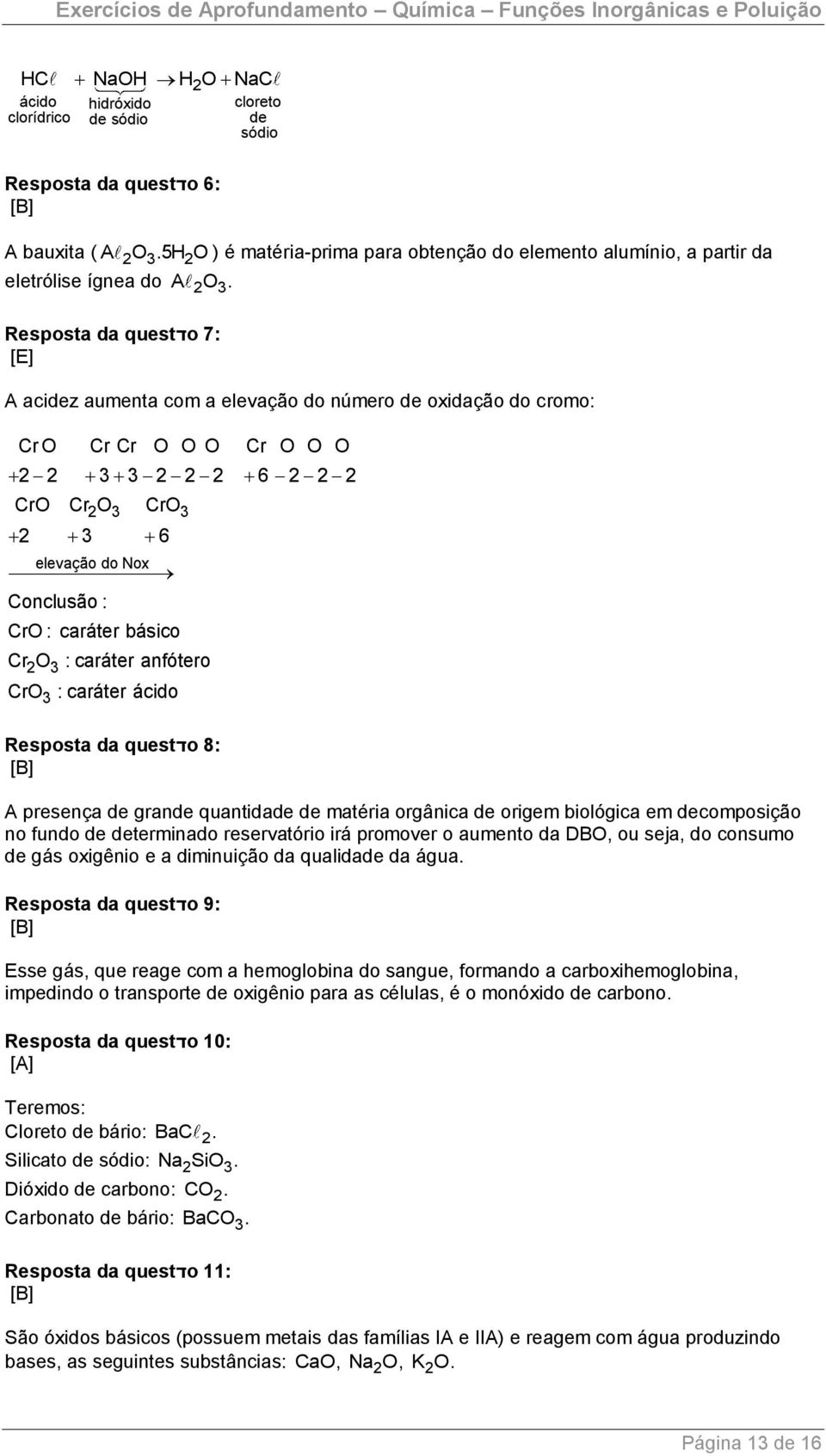 Resposta da questדo 7: [E] A acidez aumenta com a elevação do número de oxidação do cromo: Cr O Cr Cr O O O Cr O O O 2 2 3 3 2 2 2 6 2 2 2 CrO Cr O CrO 2 3 3 2 3 6 elevação do Nox Conclusão : CrO :