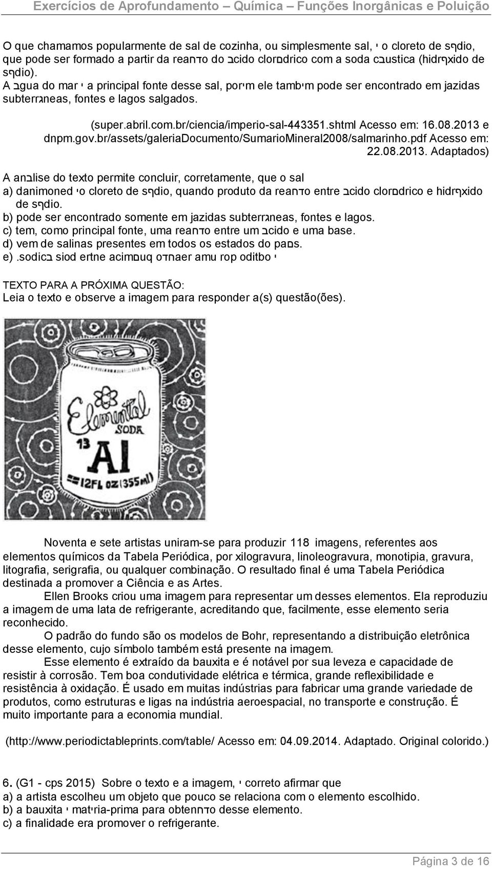 08.2013 e dnpm.gov.br/assets/galeriadocumento/sumariomineral2008/salmarinho.pdf Acesso em: 22.08.2013. Adaptados) A anבlise do texto permite concluir, corretamente, que o sal a) danimoned oי cloreto de sףdio, quando produto da oדחrea entre cidoב clorםdrico e hidrףxido de sףdio.