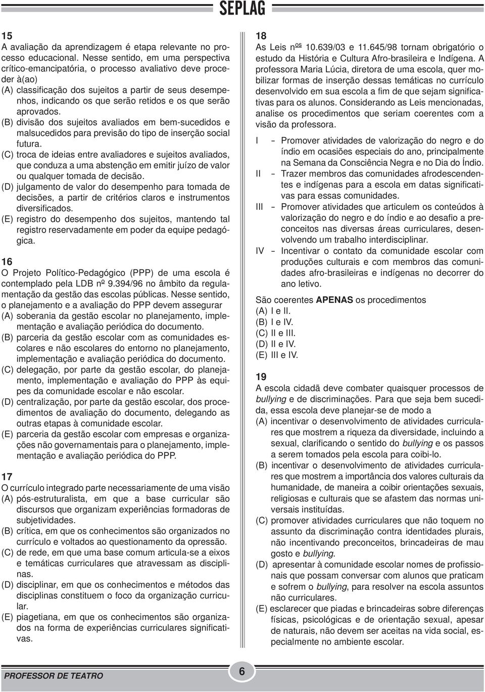 serão aprovados. (B) divisão dos sujeitos avaliados em bem-sucedidos e malsucedidos para previsão do tipo de inserção social futura.