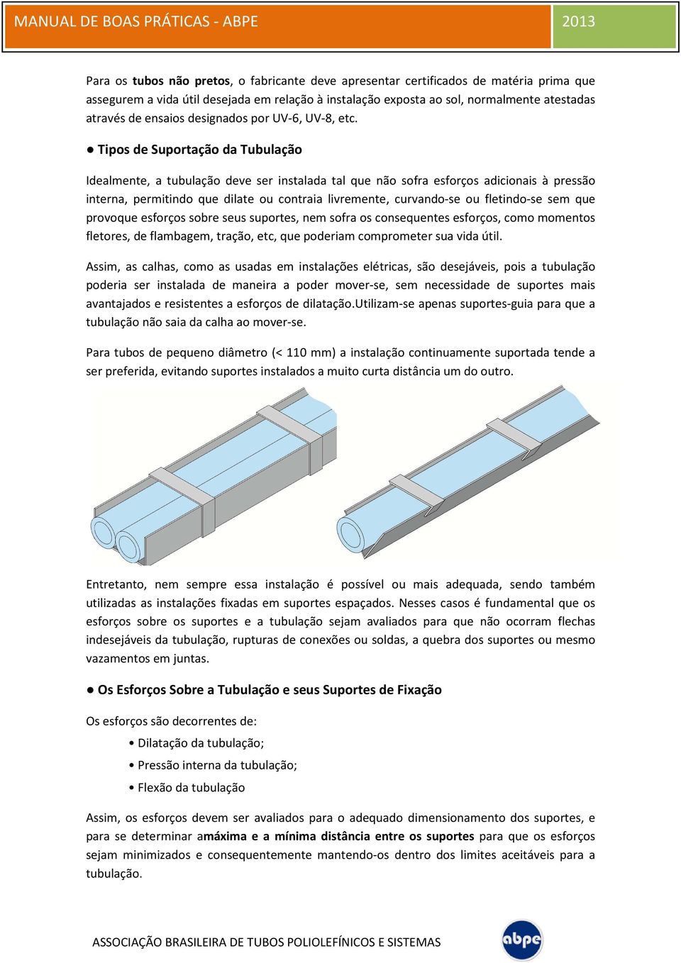 Tipos de Suportação da Tubulação Idealmente, a tubulação deve ser instalada tal que não sofra esforços adicionais à pressão interna, permitindo que dilate ou contraia livremente, curvando-se ou