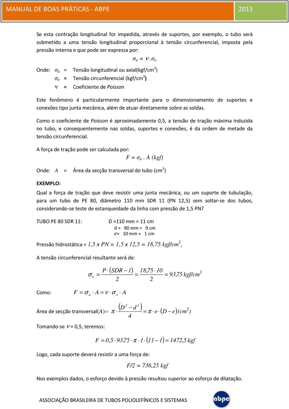 σ o Onde: σ a = Tensão longitudinal ou axial(kgf/cm 2 ) σ o = Tensão circunferencial (kgf/cm 2 ) ν = Coeficiente de Poisson Este fenômeno é particularmente importante para o dimensionamento de