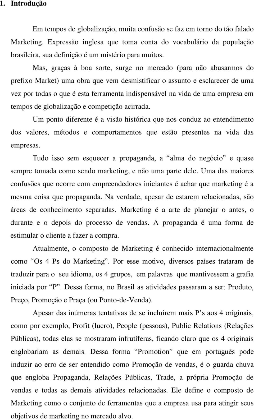 Mas, graças à boa sorte, surge no mercado (para não abusarmos do prefixo Market) uma obra que vem desmistificar o assunto e esclarecer de uma vez por todas o que é esta ferramenta indispensável na