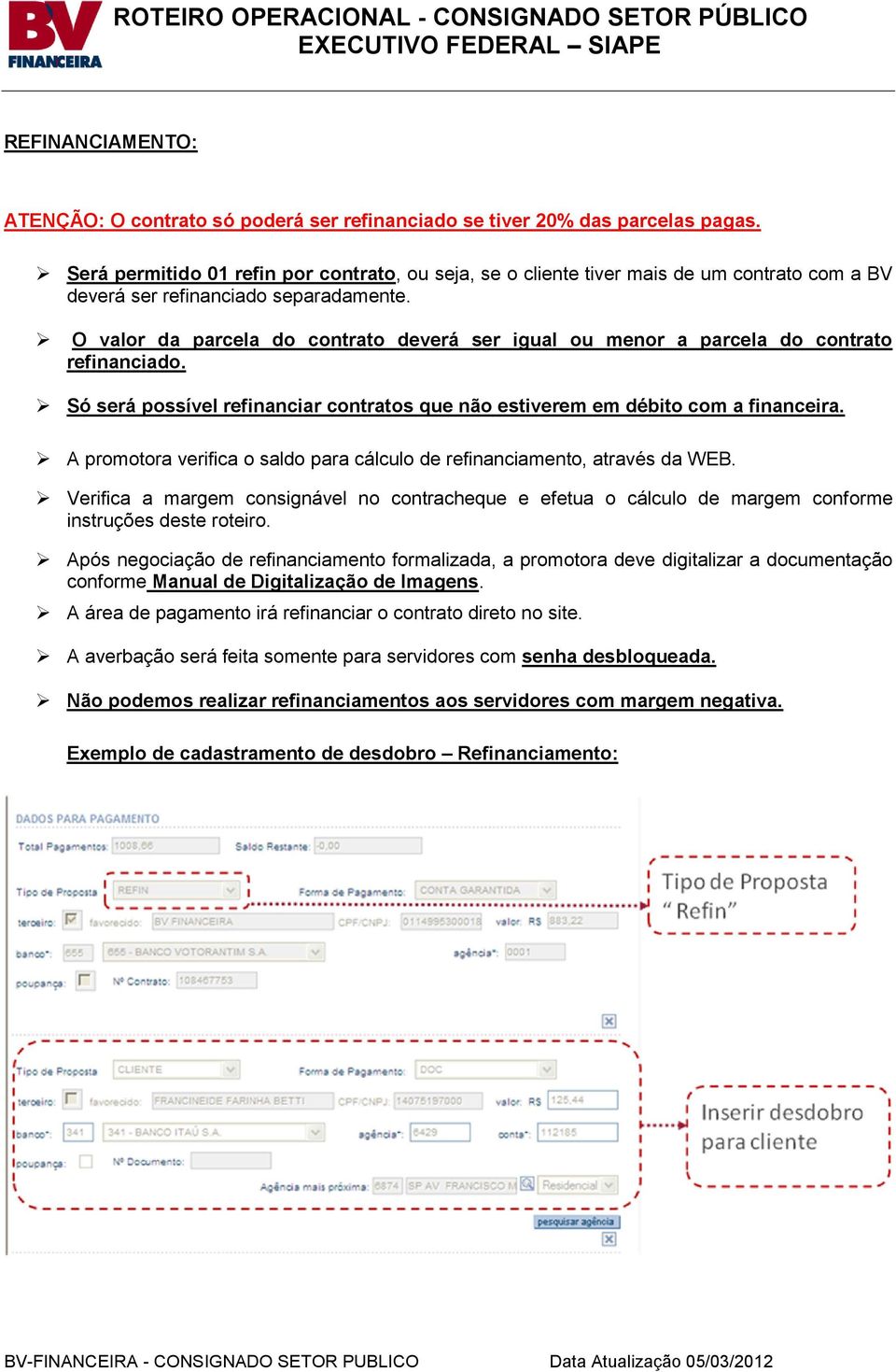 O valor da parcela do contrato deverá ser igual ou menor a parcela do contrato refinanciado. Só será possível refinanciar contratos que não estiverem em débito com a financeira.