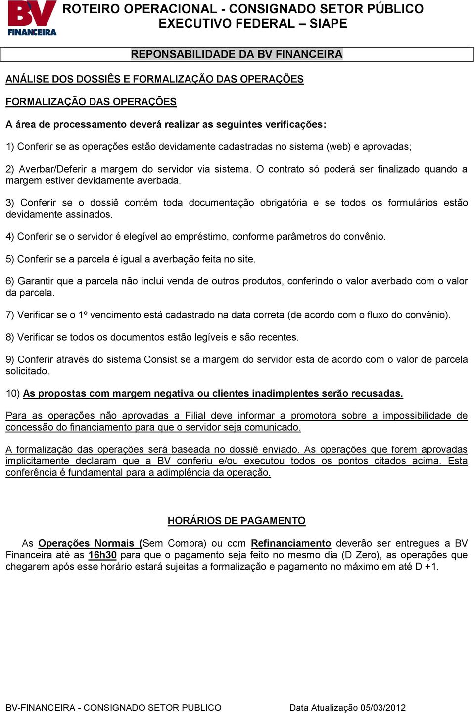 O contrato só poderá ser finalizado quando a margem estiver devidamente averbada. 3) Conferir se o dossiê contém toda documentação obrigatória e se todos os formulários estão devidamente assinados.