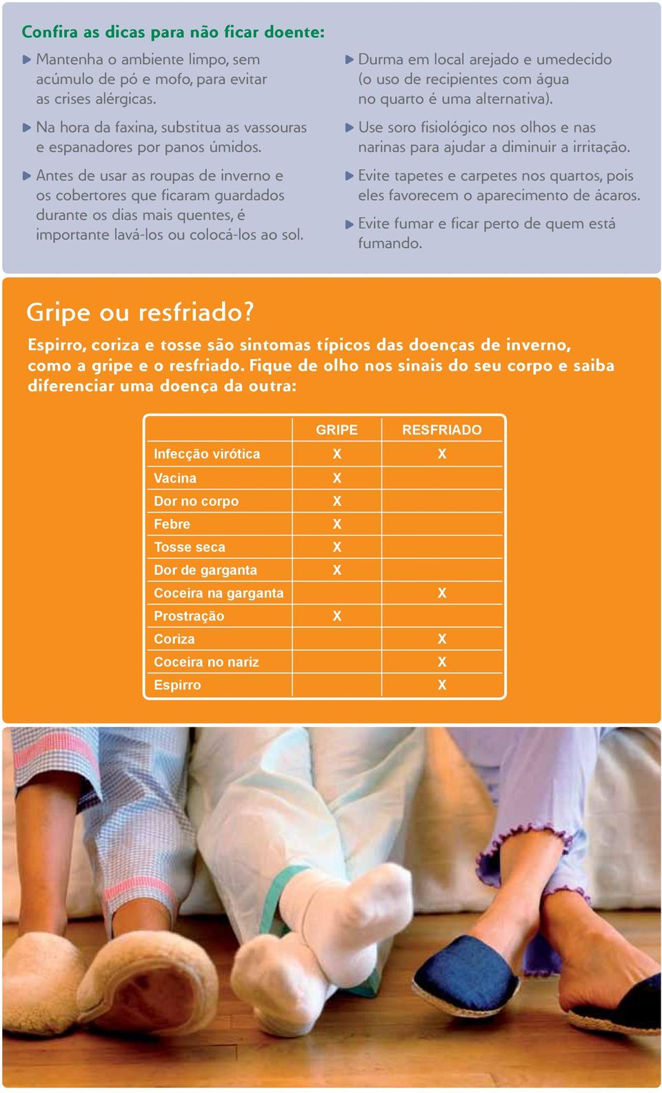 Durma em local arejado e umedecido (o uso de recipientes com água no quarto é uma alternativa). Use soro fisiológico nos olhos e nas narinas para ajudar a diminuir a irritação.