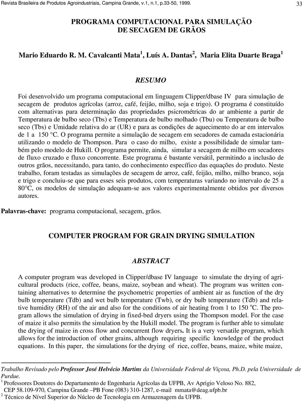 O programa é constituído com alternativas para determinação das propriedades psicrométricas do ar ambiente a partir de Temperatura de bulbo seco (Tbs) e Temperatura de bulbo molhado (Tbu) ou