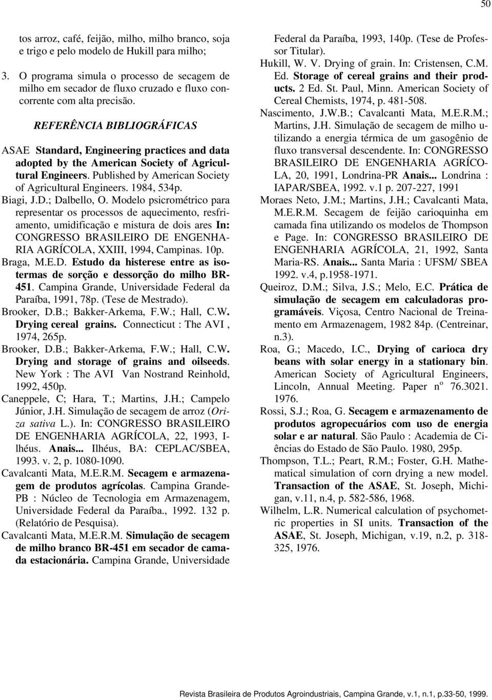 REFERÊNCIA BIBLIOGRÁFICAS ASAE Standard, Engineering practices and data adopted by the American Society of Agricultural Engineers. Published by American Society of Agricultural Engineers. 1984, 534p.