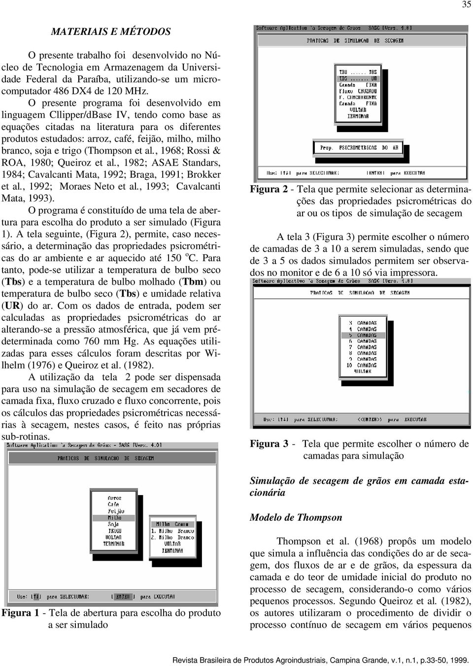 soja e trigo (Thompson et al., 1968; Rossi & ROA, 1980; Queiroz et al., 1982; ASAE Standars, 1984; Cavalcanti Mata, 1992; Braga, 1991; Brokker et al., 1992; Moraes Neto et al.