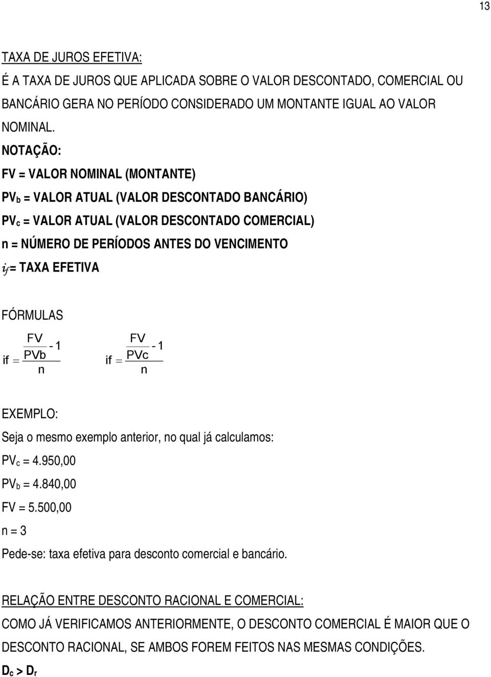 EFETIVA FÓRMULAS if = FV - 1 PVb n if = FV - 1 PVc n EXEMPLO: Seja o mesmo exemplo anterior, no qual já calculamos: PVc = 4.950,00 PVb = 4.840,00 FV = 5.