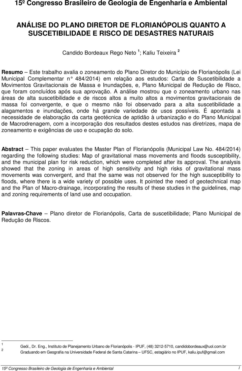 Movimentos Gravitacionais de Massa e Inundações, e, Plano Municipal de Redução de Risco, que foram concluídos após sua aprovação.