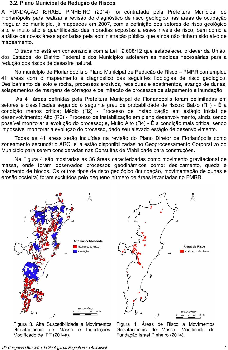 a análise de novas áreas apontadas pela administração pública que ainda não tinham sido alvo de mapeamento. O trabalho está em consonância com a Lei 12.