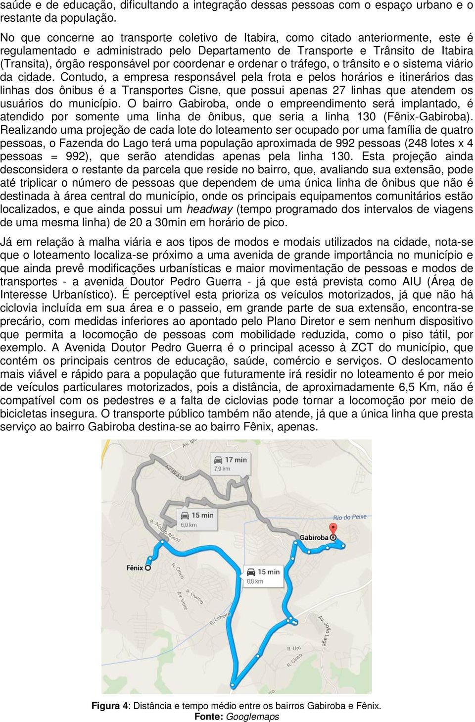 por coordenar e ordenar o tráfego, o trânsito e o sistema viário da cidade.