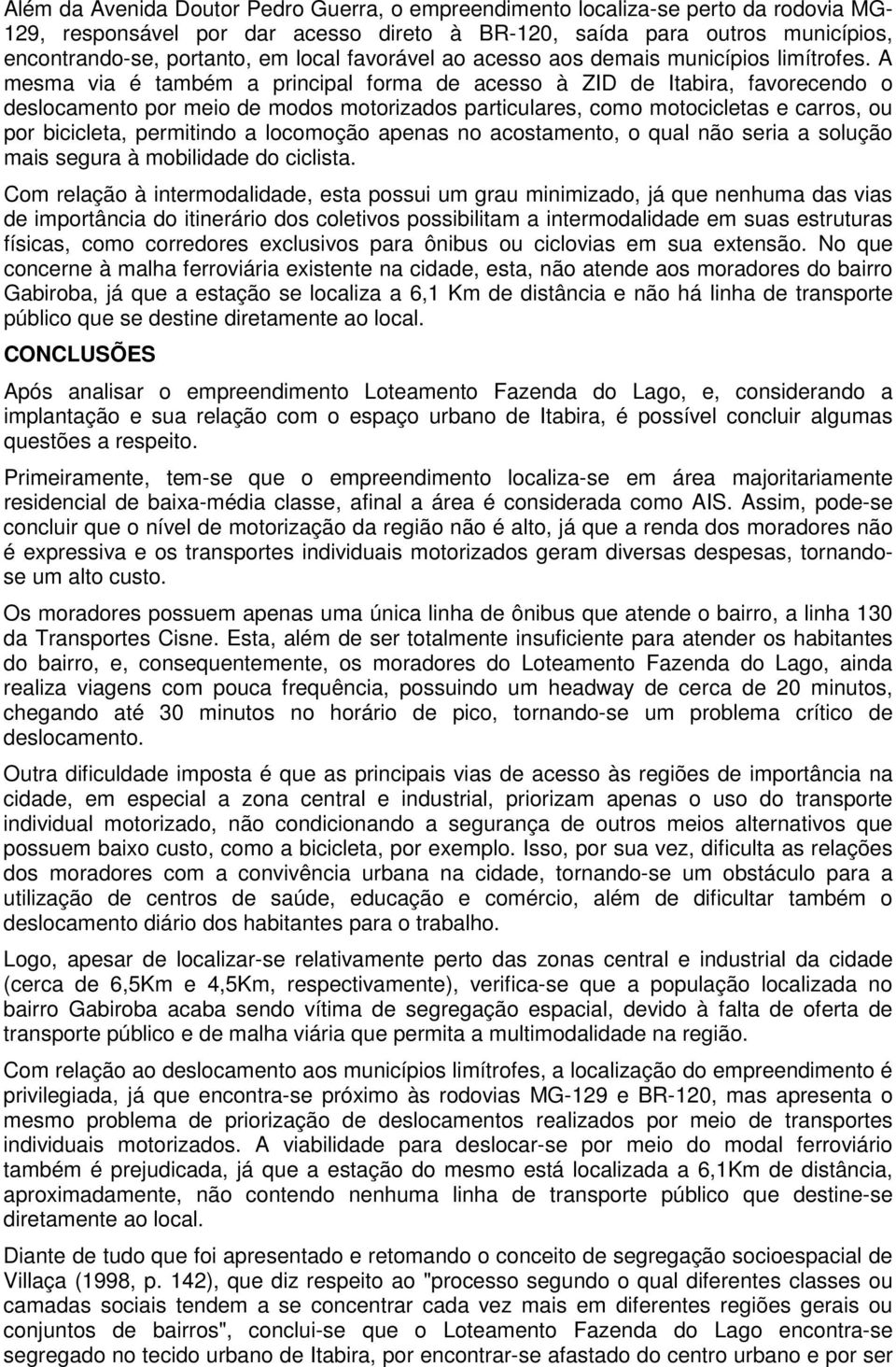 A mesma via é também a principal forma de acesso à ZID de Itabira, favorecendo o deslocamento por meio de modos motorizados particulares, como motocicletas e carros, ou por bicicleta, permitindo a