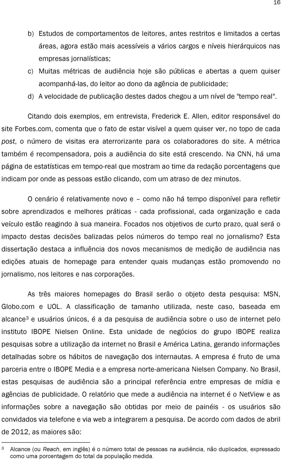 real". Citando dois exemplos, em entrevista, Frederick E. Allen, editor responsável do site Forbes.