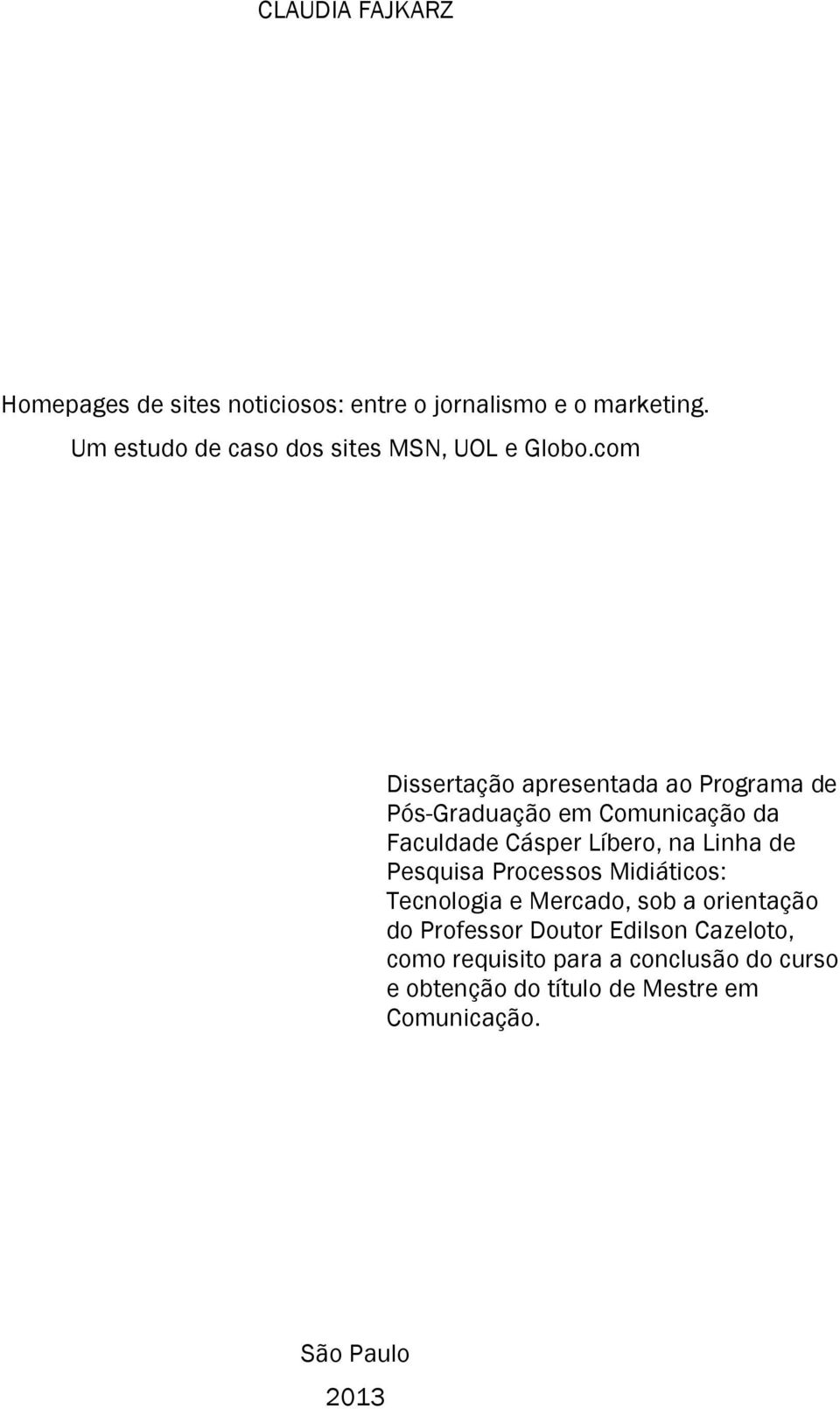 com Dissertação apresentada ao Programa de Pós-Graduação em Comunicação da Faculdade Cásper Líbero, na Linha de