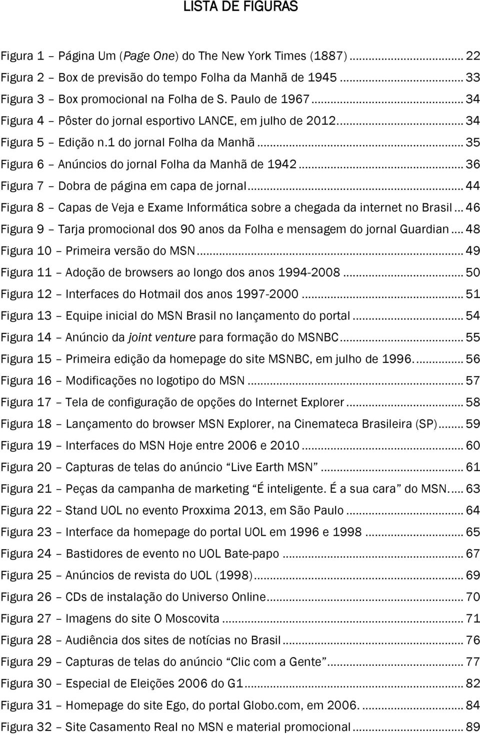 .. 36 Figura 7 Dobra de página em capa de jornal... 44 Figura 8 Capas de Veja e Exame Informática sobre a chegada da internet no Brasil.