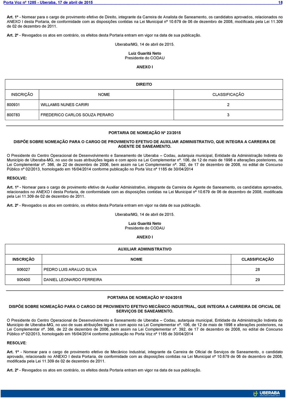 disposições contidas na Lei Municipal nº 10.679 de 06 de dezembro de 2008, modificada pela Lei 11.309 de 02 de dezembro de 2011. Art.