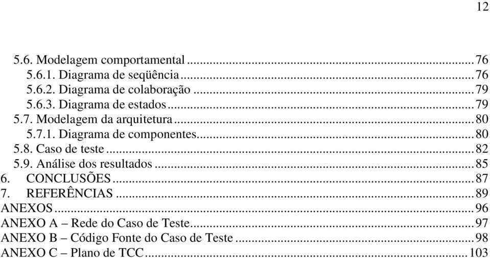 ..82 5.9. Análise dos resultados...85 6. CONCLUSÕES...87 7. REFERÊNCIAS...89 ANEXOS.