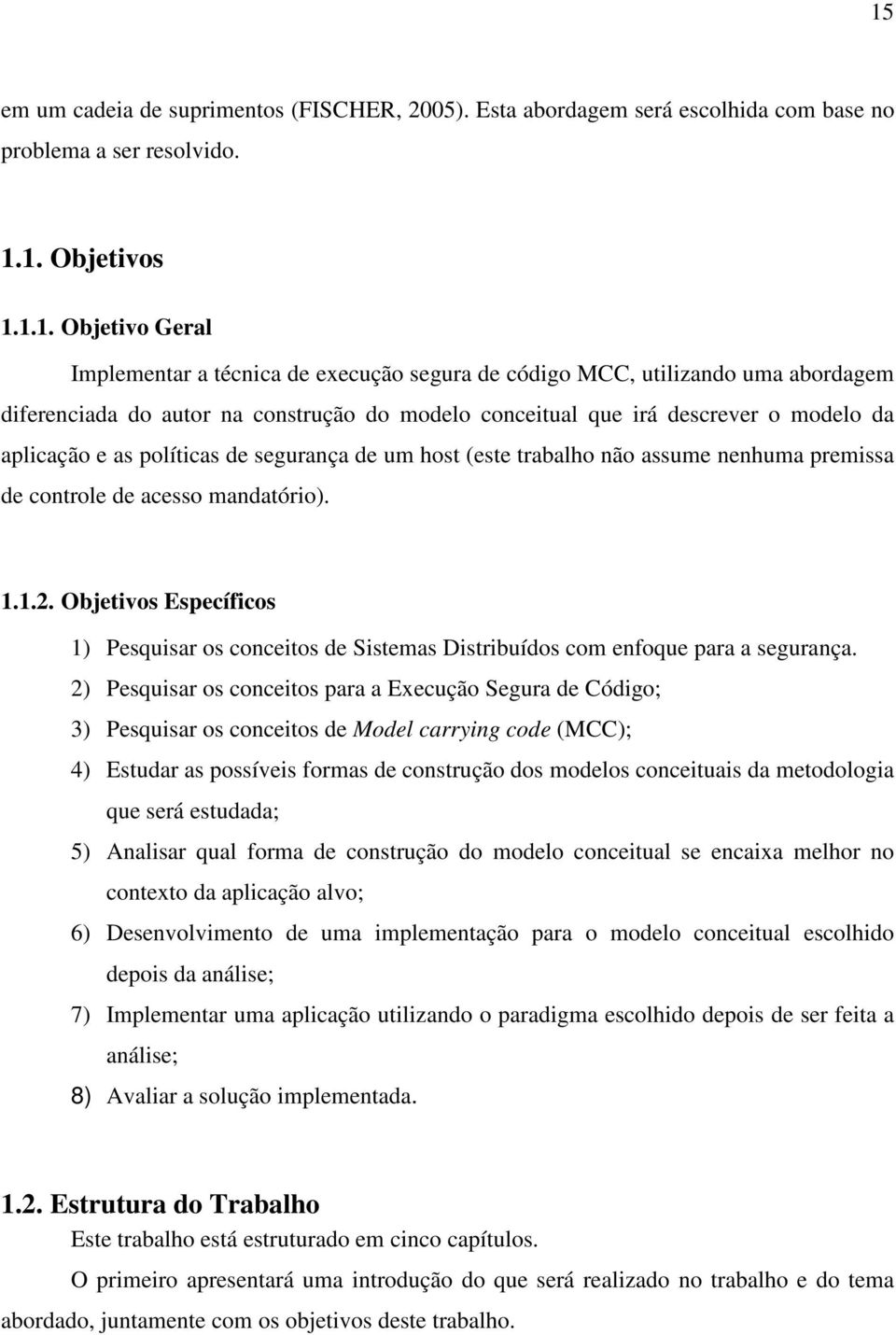 nenhuma premissa de controle de acesso mandatório). 1.1.2. Objetivos Específicos 1) Pesquisar os conceitos de Sistemas Distribuídos com enfoque para a segurança.