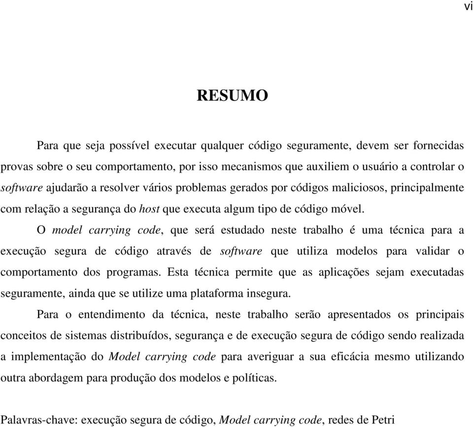 O model carrying code, que será estudado neste trabalho é uma técnica para a execução segura de código através de software que utiliza modelos para validar o comportamento dos programas.