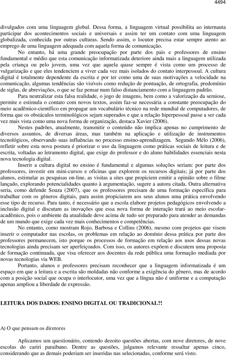 Sendo assim, o locutor precisa estar sempre atento ao emprego de uma linguagem adequada com aquela forma de comunicação.