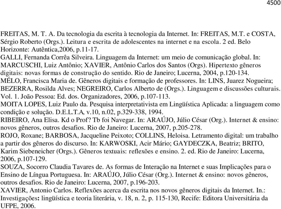 Hipertexto gêneros digitais: novas formas de construção do sentido. Rio de Janeiro; Lucerna, 2004, p.120-134. MÉLO, Francisca Maria de. Gêneros digitais e formação de professores.