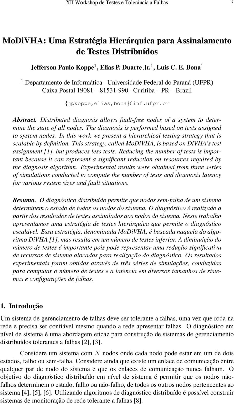 ias P. Duarte Jr. 1, Luis C. E. Bona 1 1 Departamento de Informática Universidade Federal do Paraná (UFPR) Caixa Postal 19081 81531-990 Curitiba PR Brazil {jpkoppe,elias,bona}@inf.ufpr.br Abstract.