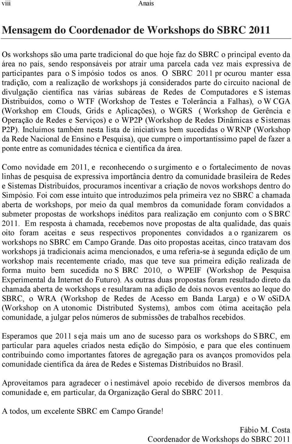 O SBRC 2011 pr ocurou manter essa tradição, com a realização de workshops já considerados parte do circuito nacional de divulgação científica nas várias subáreas de Redes de Computadores e S istemas