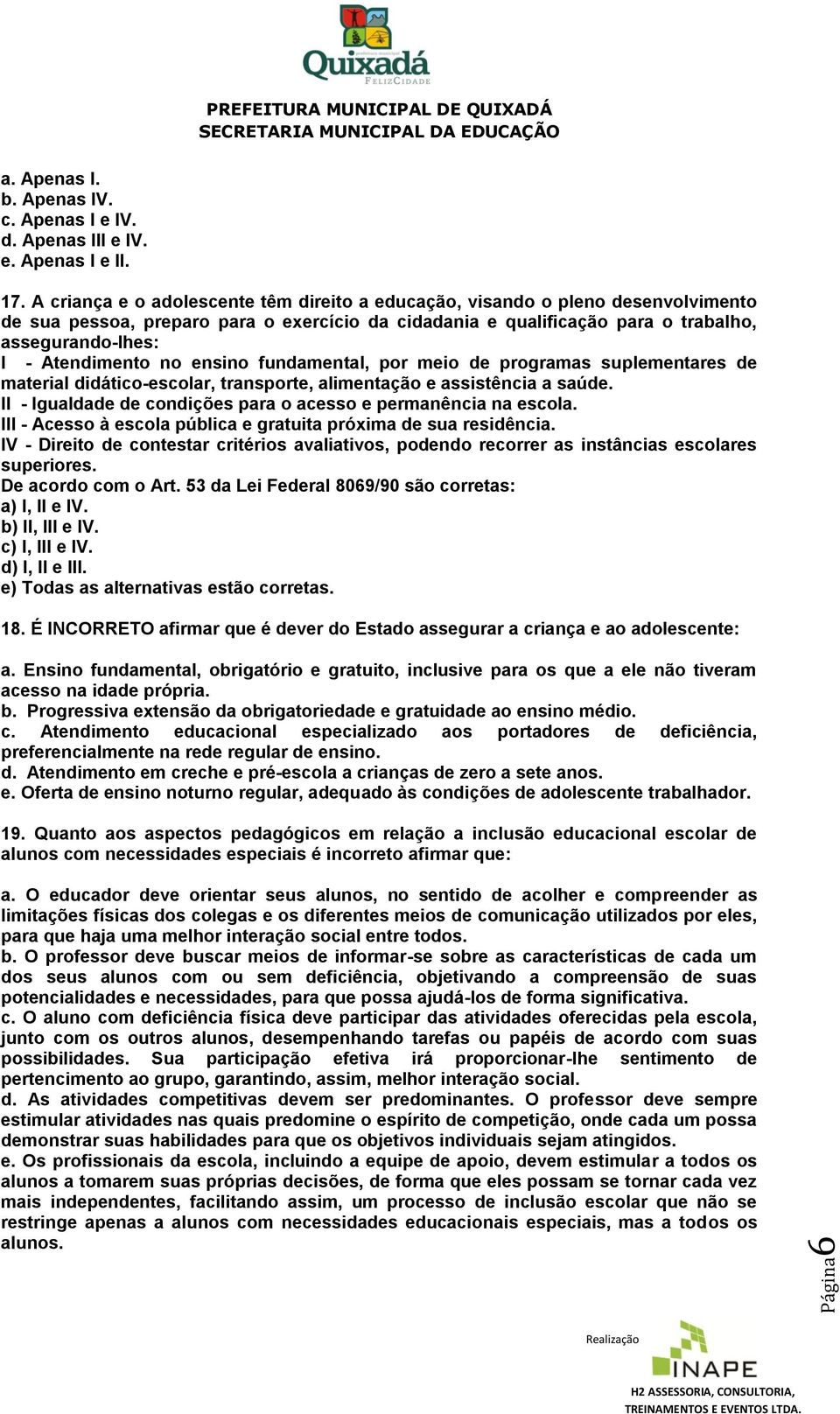 no ensino fundamental, por meio de programas suplementares de material didático-escolar, transporte, alimentação e assistência a saúde.