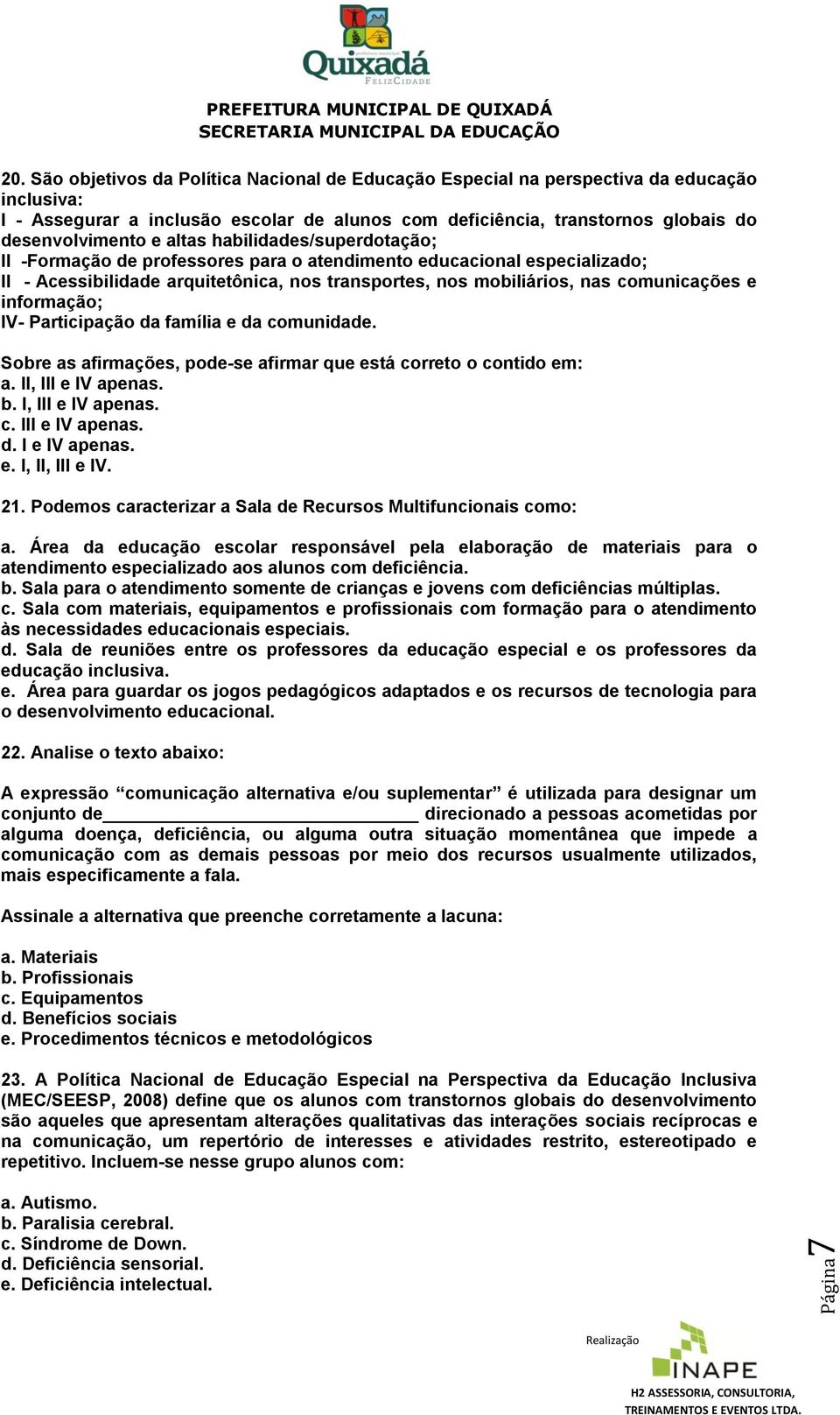 habilidades/superdotação; II -Formação de professores para o atendimento educacional especializado; II - Acessibilidade arquitetônica, nos transportes, nos mobiliários, nas comunicações e informação;