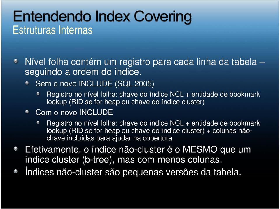 Com o novo INCLUDE Registro no nível folha: chave do índice NCL + entidade de bookmark lookup (RID se for heap ou chave do índice cluster) + colunas