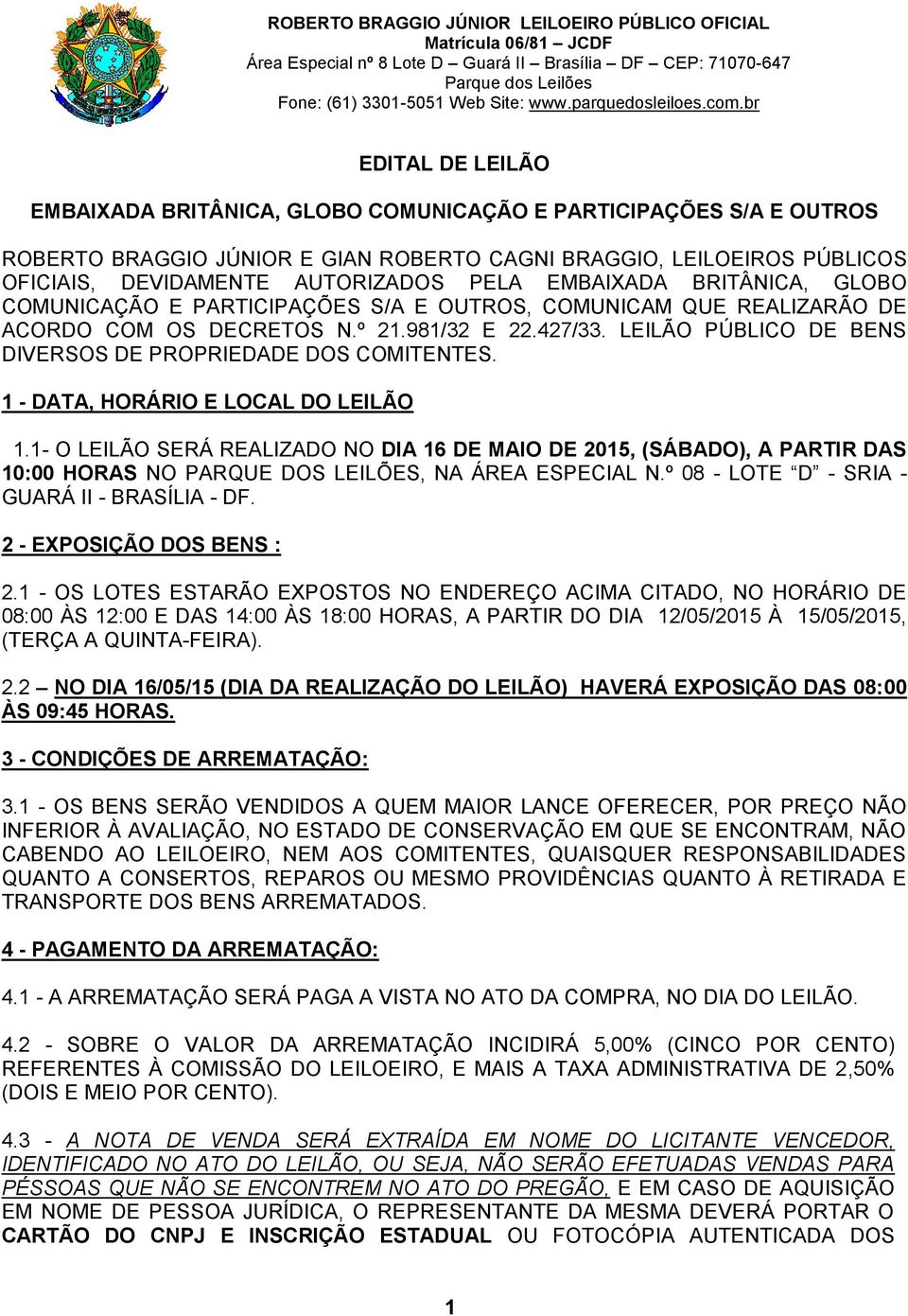 LEILÃO PÚBLICO DE BENS DIVERSOS DE PROPRIEDADE DOS COMITENTES. 1 - DATA, HORÁRIO E LOCAL DO LEILÃO 1.