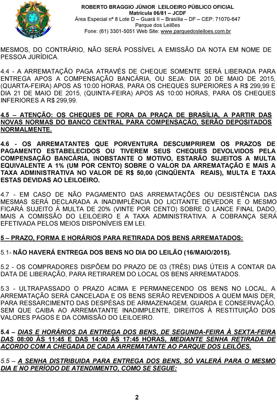 SUPERIORES A R$ 299,99 E DIA 21 DE MAIO DE 2015, (QUINTA-FEIRA) APOS AS 10:00 HORAS, PARA OS CHEQUES INFERIORES A R$ 299,99. 4.