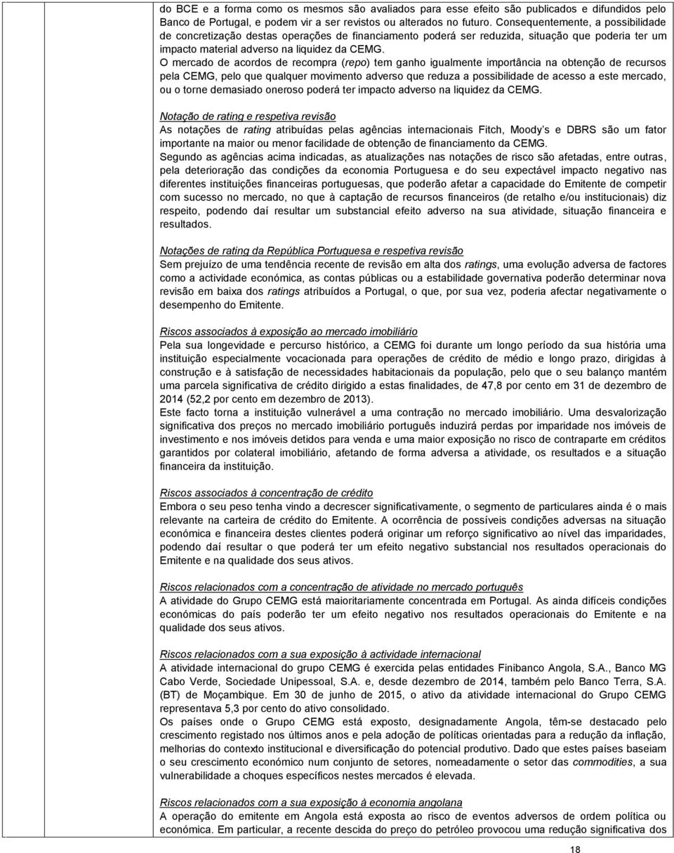 O mercado de acordos de recompra (repo) tem ganho igualmente importância na obtenção de recursos pela CEMG, pelo que qualquer movimento adverso que reduza a possibilidade de acesso a este mercado, ou