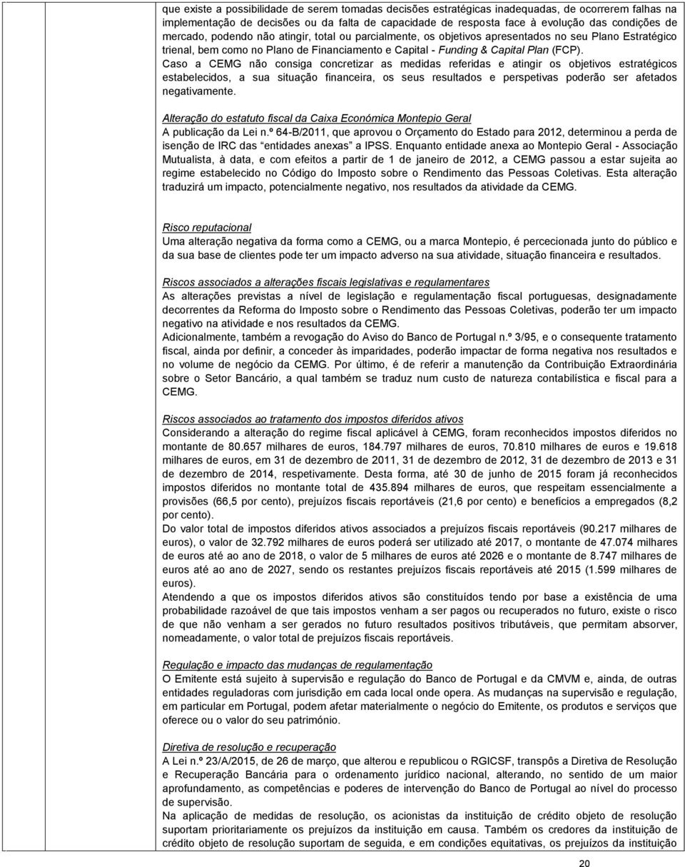 Caso a CEMG não consiga concretizar as medidas referidas e atingir os objetivos estratégicos estabelecidos, a sua situação financeira, os seus resultados e perspetivas poderão ser afetados