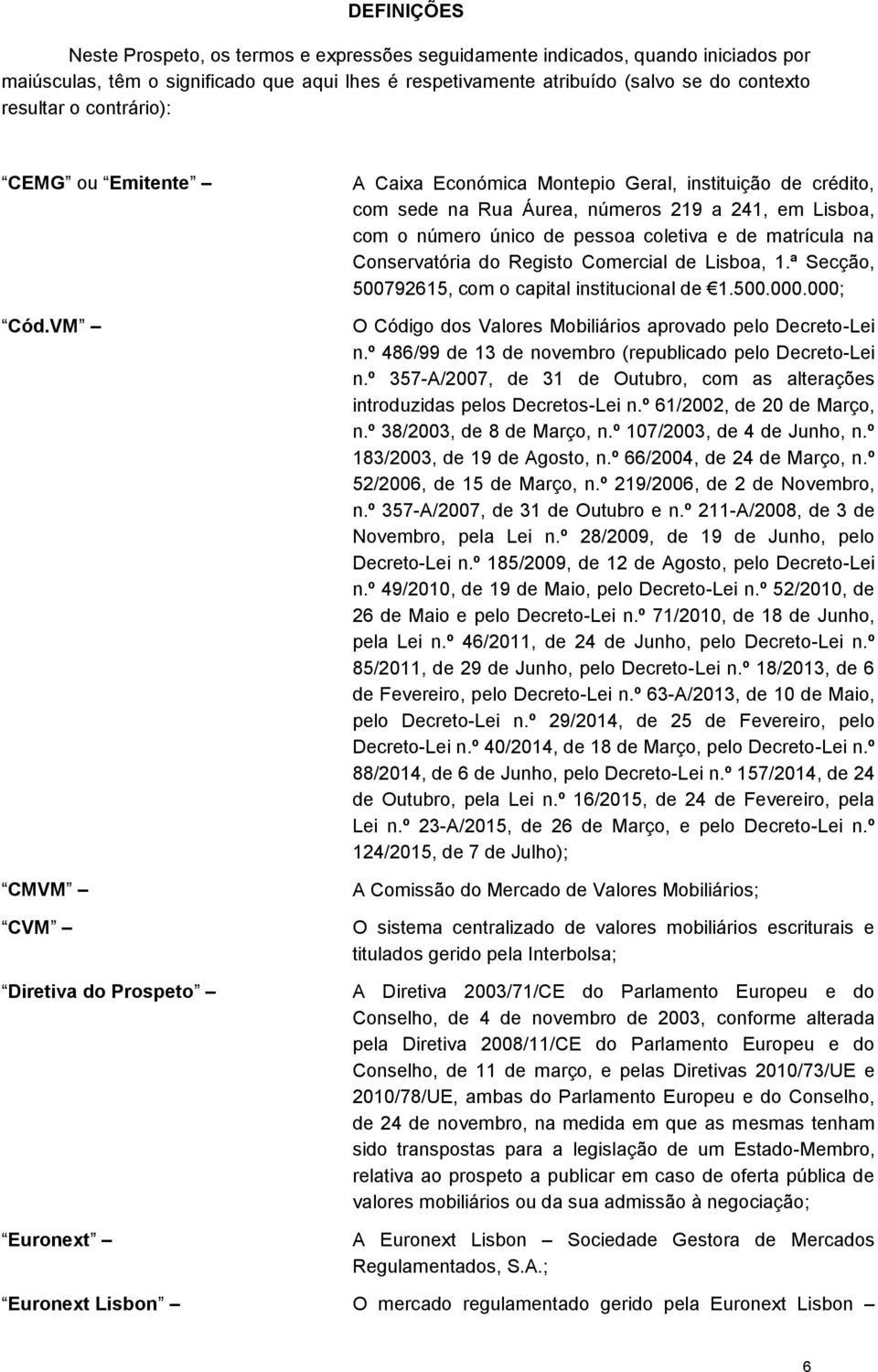 VM CMVM CVM Diretiva do Prospeto Euronext A Caixa Económica Montepio Geral, instituição de crédito, com sede na Rua Áurea, números 219 a 241, em Lisboa, com o número único de pessoa coletiva e de