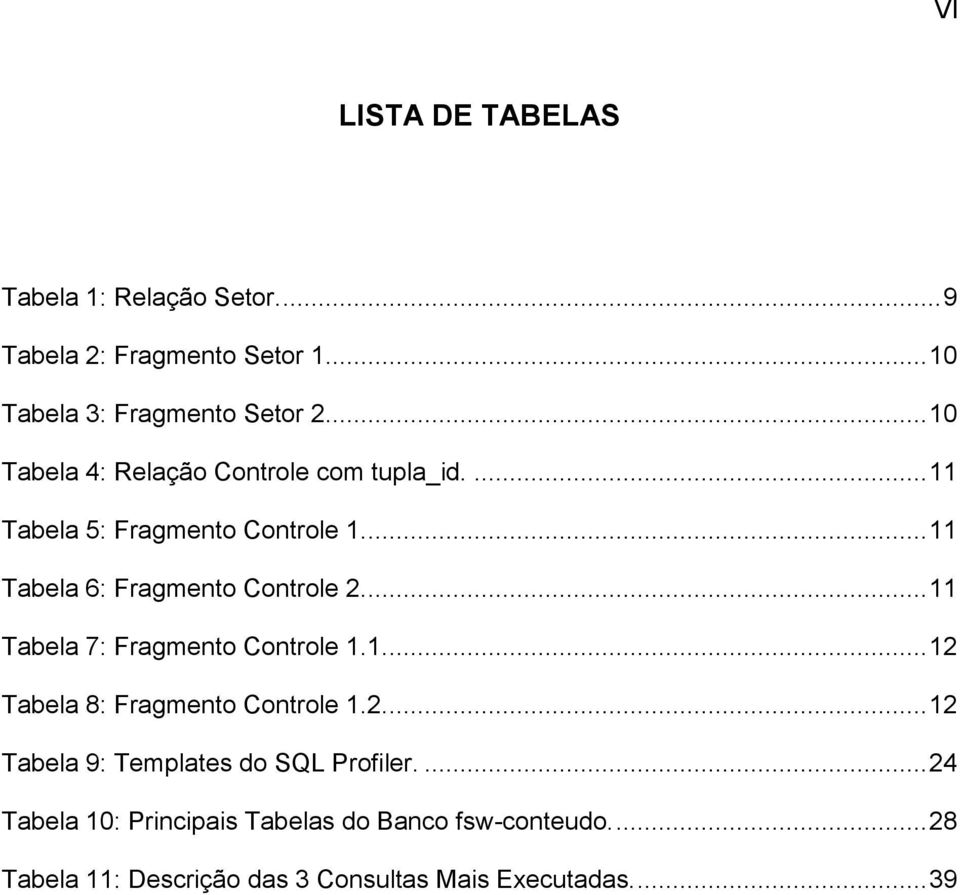 ... 11 Tabela 7: Fragmento Controle 1.1.... 12 Tabela 8: Fragmento Controle 1.2.... 12 Tabela 9: Templates do SQL Profiler.